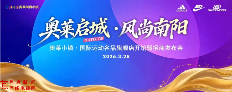 赋能南阳产业升级 激活消费新动能——南阳高新区重点招商项目奥莱风尚小镇启幕，招商工作全面启动