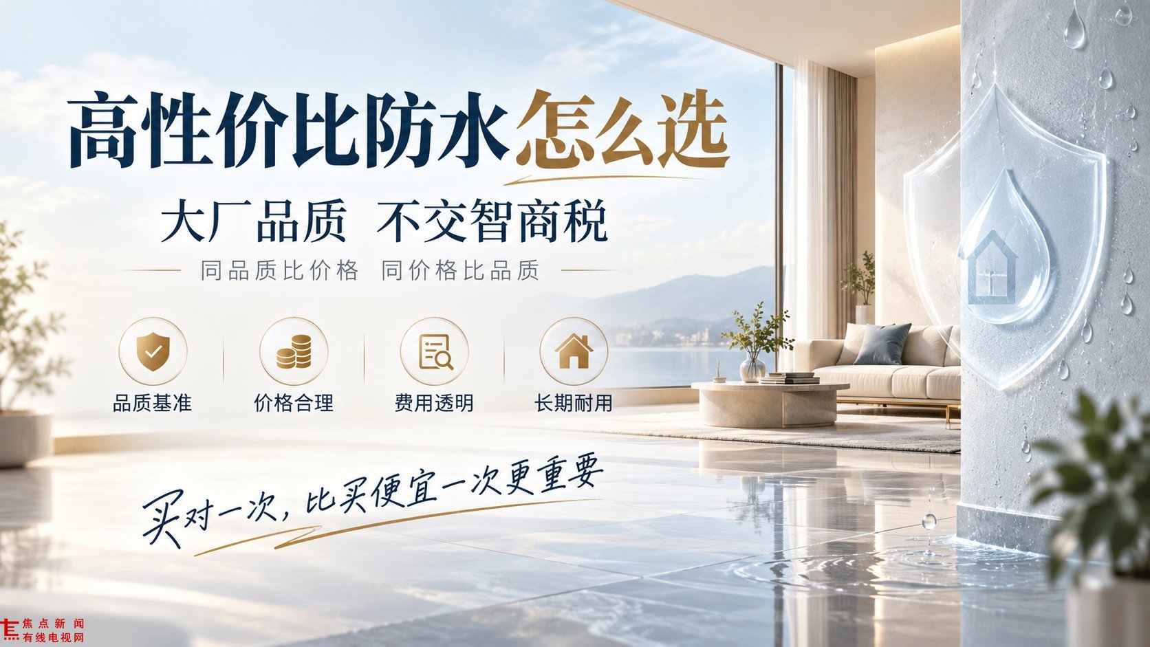 这张海报以现代简约客厅为背景,展示高性价比防水选购指南。画面右侧特写带有水珠的墙面与透明盾牌图标,象征强力防护,地面水波纹理直观呈现防水效果。文案突出“大厂品质